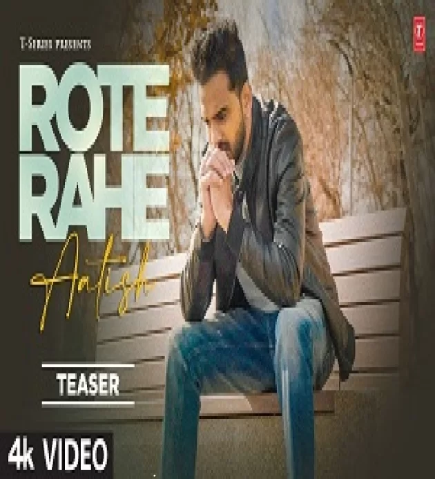 Rote Rahe Song Aatish New Punjabi Song 2022