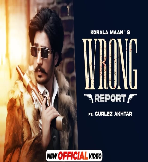 Wrong Report Korala Maan Ft Mahi Sharma New Punjabi Song 2022